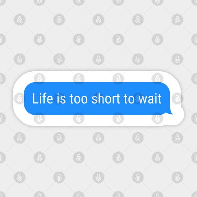 Life is too short to wait Sticker by Kittoable